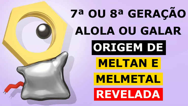 Conclusão Definitiva: Explicação de qual geração Meltan e Melmetal fazem parte